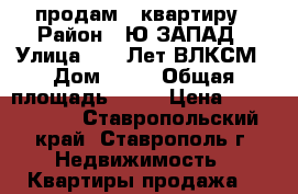 продам 1 квартиру › Район ­ Ю-ЗАПАД › Улица ­ 50 Лет ВЛКСМ › Дом ­ 85 › Общая площадь ­ 45 › Цена ­ 1 850 000 - Ставропольский край, Ставрополь г. Недвижимость » Квартиры продажа   